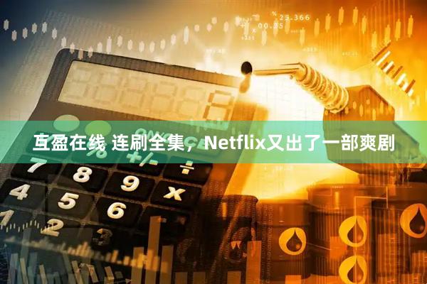 互盈在线 连刷全集，Netflix又出了一部爽剧