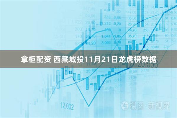 拿柜配资 西藏城投11月21日龙虎榜数据