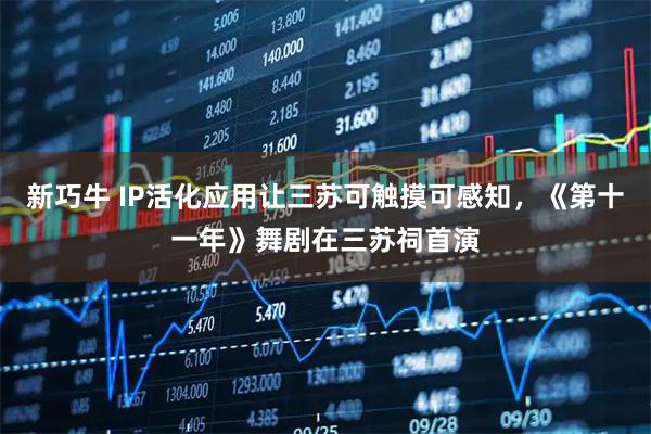 新巧牛 IP活化应用让三苏可触摸可感知，《第十一年》舞剧在三苏祠首演