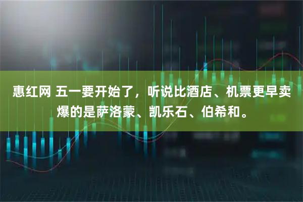 惠红网 五一要开始了，听说比酒店、机票更早卖爆的是萨洛蒙、凯乐石、伯希和。